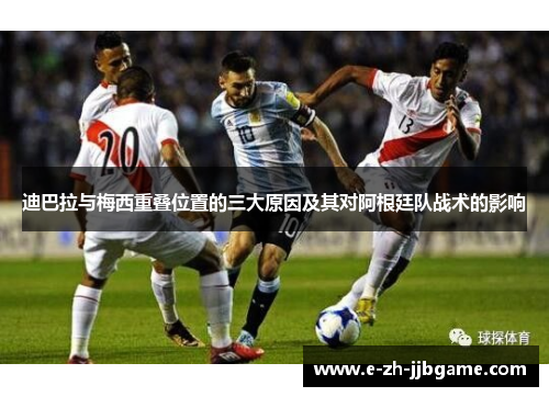 迪巴拉与梅西重叠位置的三大原因及其对阿根廷队战术的影响