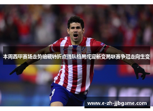 本周西甲赛场走势暗藏转折点强队格局或迎新变局联赛争冠走向生变