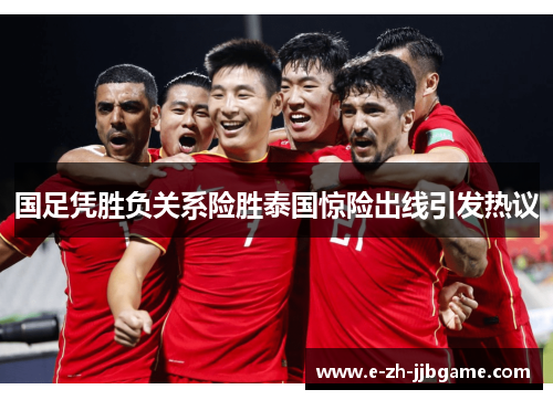 国足凭胜负关系险胜泰国惊险出线引发热议